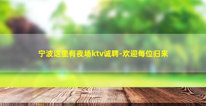 宁波这里有夜场ktv诚聘-欢迎每位归来